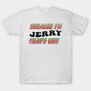 BECAUSE I AM JERRY - THAT'S WHY T-Shirt